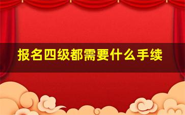 报名四级都需要什么手续