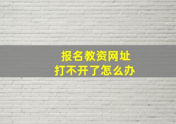 报名教资网址打不开了怎么办