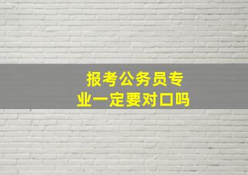 报考公务员专业一定要对口吗