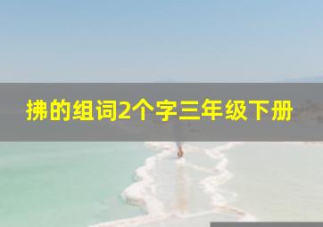 拂的组词2个字三年级下册