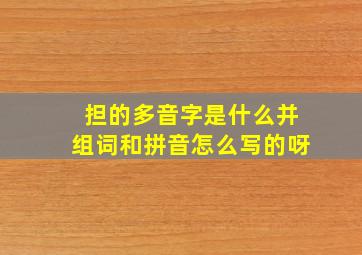 担的多音字是什么并组词和拼音怎么写的呀