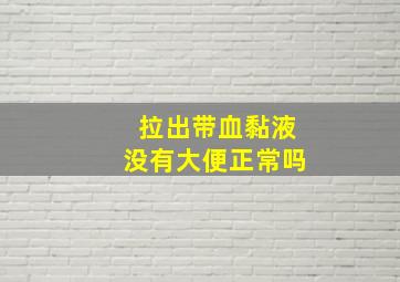 拉出带血黏液没有大便正常吗