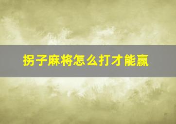 拐子麻将怎么打才能赢