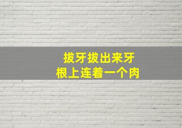 拔牙拔出来牙根上连着一个肉