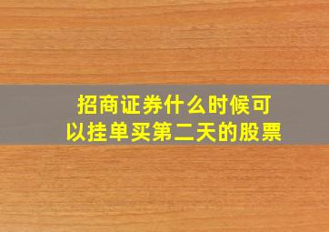 招商证券什么时候可以挂单买第二天的股票