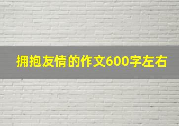 拥抱友情的作文600字左右