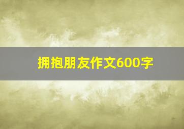 拥抱朋友作文600字