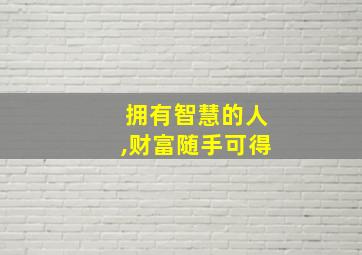 拥有智慧的人,财富随手可得