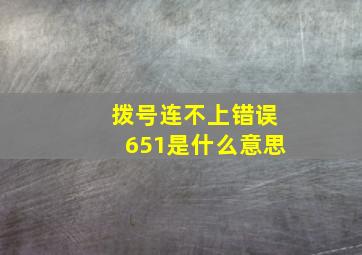 拨号连不上错误651是什么意思