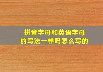 拼音字母和英语字母的写法一样吗怎么写的