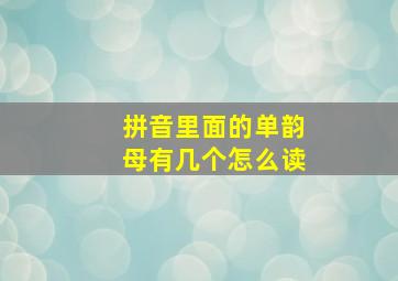 拼音里面的单韵母有几个怎么读