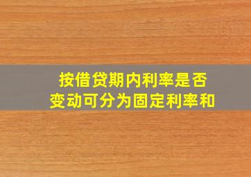 按借贷期内利率是否变动可分为固定利率和