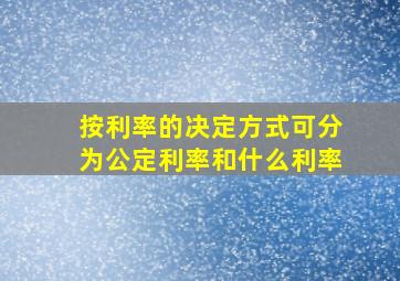 按利率的决定方式可分为公定利率和什么利率