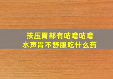 按压胃部有咕噜咕噜水声胃不舒服吃什么药