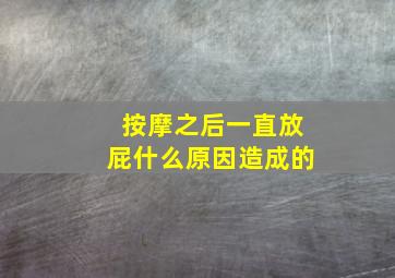 按摩之后一直放屁什么原因造成的