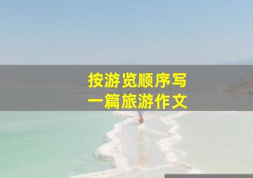 按游览顺序写一篇旅游作文