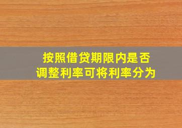 按照借贷期限内是否调整利率可将利率分为