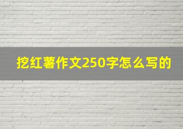 挖红薯作文250字怎么写的