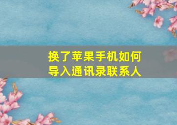 换了苹果手机如何导入通讯录联系人