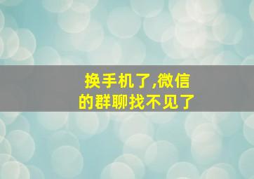 换手机了,微信的群聊找不见了