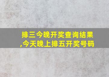 排三今晚开奖查询结果,今天晚上排五开奖号码