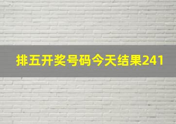 排五开奖号码今天结果241