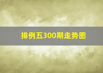 排例五300期走势图