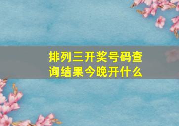 排列三开奖号码查询结果今晚开什么