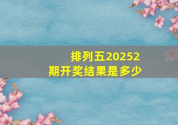 排列五20252期开奖结果是多少