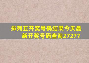 排列五开奖号码结果今天最新开奖号码查询27277