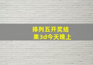 排列五开奖结果3d今天晚上