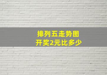 排列五走势图开奖2元比多少