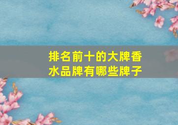 排名前十的大牌香水品牌有哪些牌子