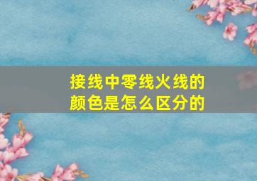 接线中零线火线的颜色是怎么区分的