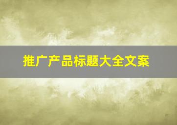 推广产品标题大全文案