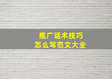 推广话术技巧怎么写范文大全