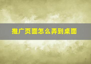 推广页面怎么弄到桌面