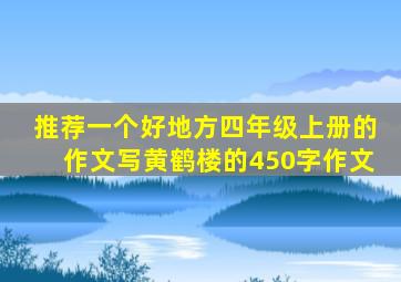 推荐一个好地方四年级上册的作文写黄鹤楼的450字作文