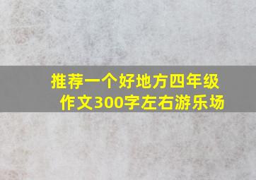 推荐一个好地方四年级作文300字左右游乐场