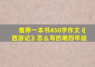 推荐一本书450字作文《西游记》怎么写的呢四年级