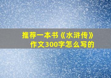 推荐一本书《水浒传》作文300字怎么写的