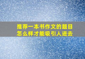 推荐一本书作文的题目怎么样才能吸引人进去