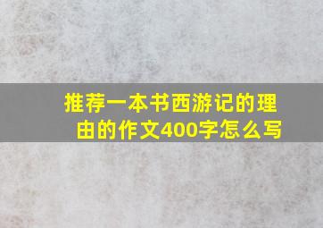 推荐一本书西游记的理由的作文400字怎么写