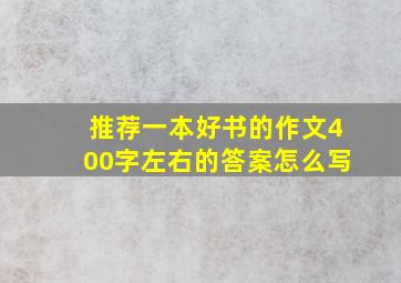 推荐一本好书的作文400字左右的答案怎么写