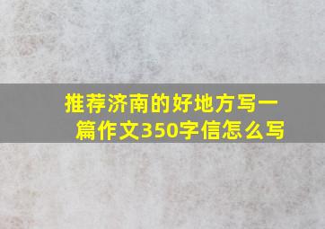 推荐济南的好地方写一篇作文350字信怎么写