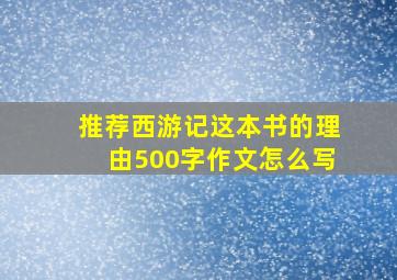 推荐西游记这本书的理由500字作文怎么写