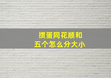 掼蛋同花顺和五个怎么分大小