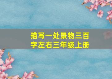 描写一处景物三百字左右三年级上册