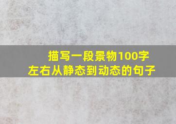 描写一段景物100字左右从静态到动态的句子