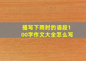 描写下雨时的语段100字作文大全怎么写